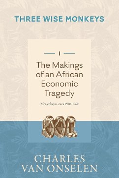 THE MAKINGS OF AN AFRICAN ECONOMIC TRAGEDY - Volume 1/Three Wise Monkeys - Onselen, Charles Van