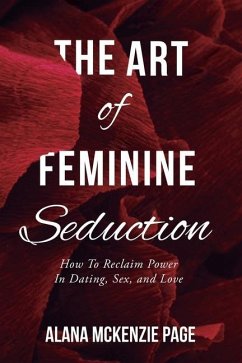 The Art of Feminine Seduction: How To Reclaim Power In Dating, Sex, and Love - McKenzie Page, Alana