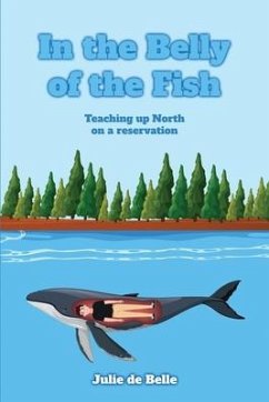 In the Belly of the Fish: Teaching up North on a reservation - Belle, Julie de