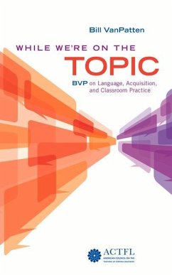 While We're on the Topic: Bvp on Language, Acquisition, and Classroom Practice - Vanpatten, Bill