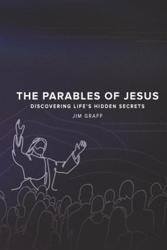 The Parables of Jesus: Discovering Life's Hidden Secrets - Graff, Jim