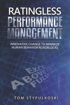 Ratingless Performance Management: Innovative Change to Minimize Human Behavior Roadblocks - Stypulkoski, Tom