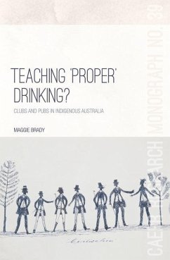 Teaching 'Proper' Drinking?: Clubs and pubs in Indigenous Australia - Brady, Maggie