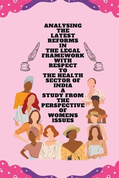 Analysing the latest reforms in the legal framework with respect to the health sector of india a study from the perspective of womens issues - S, Kaur Kirandeep