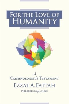 For the Love of Humanity: A Criminologist's Testament - Fattah, Ezzat A.