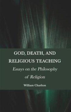 God, Death, and Religious Teaching: Essays on the Philosophy of Religion - Charlton, William