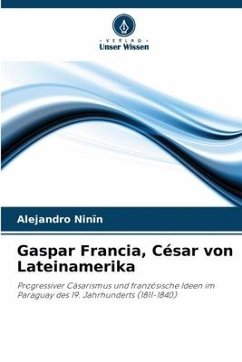 Gaspar Francia, César von Lateinamerika - Ninïn, Alejandro