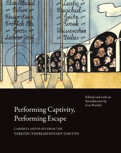 Performing Captivity, Performing Escape - Cabarets and Plays from the Terezin/Theresienstadt Ghetto - Peschel, Lisa