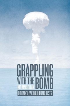 Grappling with the Bomb: Britain's Pacific H-bomb tests - Maclellan, Nic