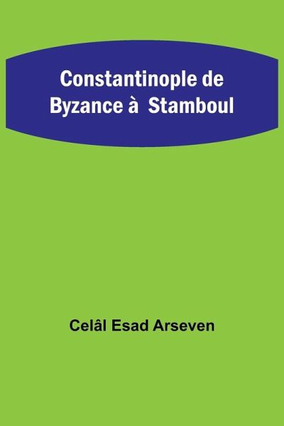 Constantinople de Byzance à Stamboul Constantinople de Byzance à Stamboul