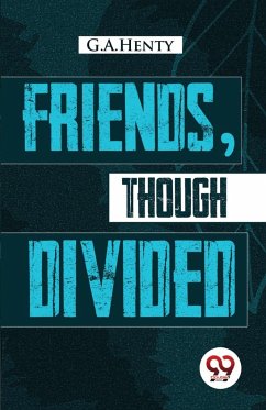 Friends, Though Divided - Henty, G. A.