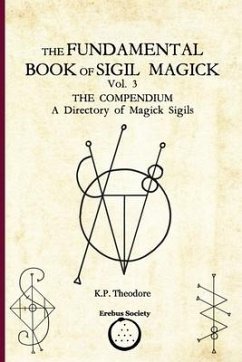 The Fundamental Book of Sigil Magick Vol. 3: The Compendium - A Directory of Magick Sigils - Theodore, K. P.