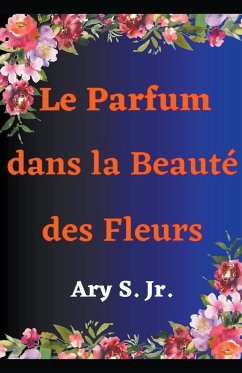 Le Parfum dans la Beauté des Fleurs - S., Ary Jr.