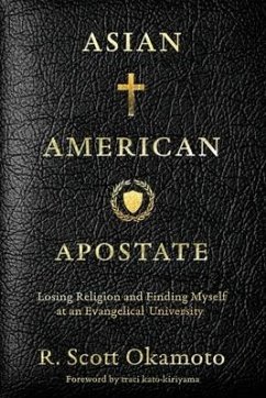 Asian American Apostate: Losing Religion and Finding Myself at an Evangelical University - Okamoto, R. Scott