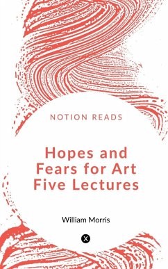 Hopes and Fears for Art Five Lectures - Morris, William