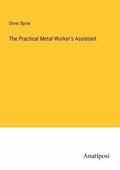 The Practical Metal-Worker's Assistant - Byrne, Oliver