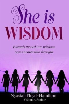 She Is Wisdom- Wounds turned into wisdom. Scars turned into strength. - Floyd-Hamilton, Nyasiah