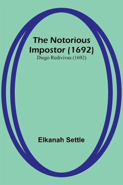 The Notorious Impostor (1692); Diego Redivivus (1692) - Settle, Elkanah