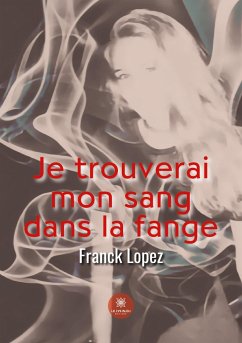 Je trouverai mon sang dans la fange - Franck Lopez