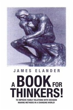 A Book for Thinkers!: To Improve Family Relations with Decision Making Methods in a Changing World! - Elander, James