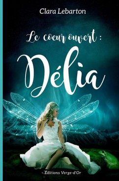 Le coeur ouvert: Délia - Lebarton, Clara