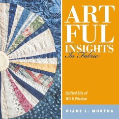 Artful Insights in Fabric: Quilted Bits of Wit & Wisdom - Murtha, Diane L.