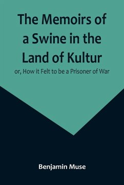 The Memoirs of a Swine in the Land of Kultur; or, How it Felt to be a Prisoner of War - Muse, Benjamin