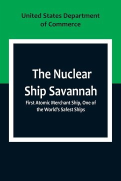 The Nuclear Ship Savannah ; First Atomic Merchant Ship, One of the World's Safest Ships - States. Department of Commerce, United