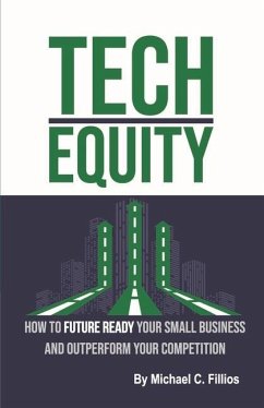 Tech Equity: How to Future Ready Your Small Business and Outperform Your Competition Volume 2 - Fillios, Michael C.