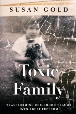 Toxic Family: Transforming Childhood Trauma into Adult Freedom - Gold, Susan