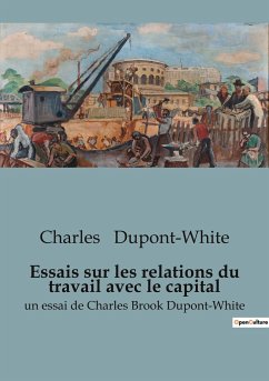 Essais sur les relations du travail avec le capital - Dupont-White, Charles