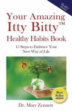 Your Amazing Itty Bitty(TM) Healthy Habits Book: 15 Steps to Embrace Your New Way of Life - Zennett, Mary