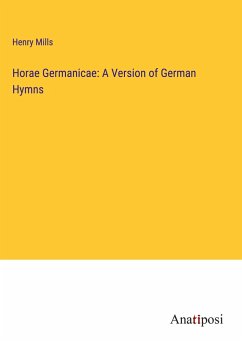 Horae Germanicae: A Version of German Hymns - Mills, Henry