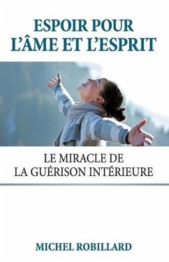 Espoir pour l'âme et l'esprit: Le miracle de la guérison intérieure - Robillard, Michel