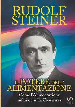 Il Potere dell'Alimentazione - Come l'Alimentazione influisce sulla Coscienza - Steiner, Rudolf