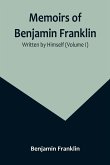 Memoirs of Benjamin Franklin; Written by Himself (Volume I)