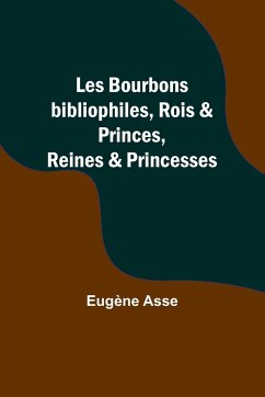 Les Bourbons bibliophiles, Rois & Princes, Reines & Princesses - Asse, Eugène