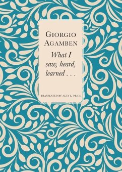 What I Saw, Heard, Learned . . . - Agamben, Giorgio; Price, Alta L.