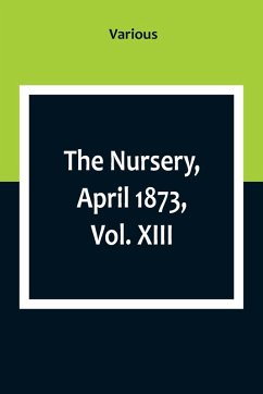 The Nursery, April 1873, Vol. XIII. - Various