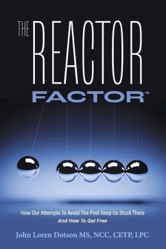 The Reactor Factor: How Our Attempts to Avoid the Past Keep Us Stuck There and How to Get Free - Dotson Ncc Cetp Lpc, John Loren