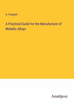 A Practical Guide for the Manufacture of Metallic Alloys - Fesquet, A.