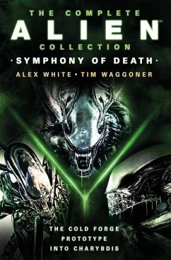 The Complete Alien Collection: Symphony of Death (The Cold Forge, Prototype, Into Charybdis) - White, Alex; Waggoner, Tim