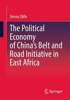 The Political Economy of China’s Belt and Road Initiative in East Africa (eBook, PDF) - Züfle, Simon