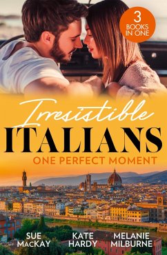 Irresistible Italians: One Perfect Moment: The Italian Surgeon's Secret Baby / Finding Mr Right in Florence / His Final Bargain (eBook, ePUB) - Mackay, Sue; Hardy, Kate; Milburne, Melanie