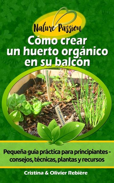 Cómo Crear un Huerto Orgánico en su Balcón (Nature Passion) (eBook, ePUB) Cómo Crear un Huerto Orgánico en su Balcón (Nature Passion) (eBook, ePUB)