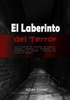 El Laberinto del Terror: Una Colección de Historias de Asesinos Seriales, Misterios y Pesadillas que Desafiarán tu Cordura: Historias de Terror en Español (eBook, ePUB) - Tlovef, Kizer