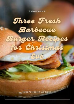 Three Fresh Barbecue Burger Recipes for Christmas Eve (eBook, ePUB) - Aung, Swan