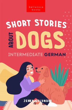 Short Stories about Dogs in Intermediate German (B1-B2 CEFR) (eBook, ePUB) - Goldmann, Jenny; Books, Bellanova