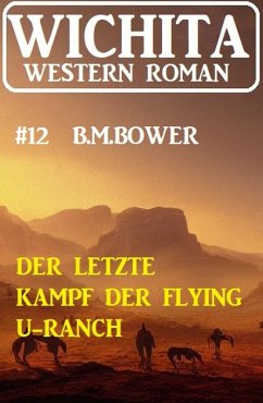 Der letzte Kampf der Flying U-Ranch: Wichita Western Roman 12 (eBook, ePUB) - Bower, B. M.