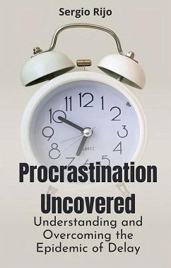 Procrastination Uncovered: Understanding and Overcoming the Epidemic of Delay (eBook, ePUB) - Rijo, Sergio